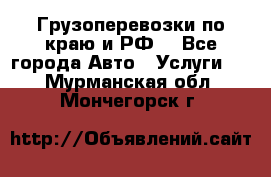 Грузоперевозки по краю и РФ. - Все города Авто » Услуги   . Мурманская обл.,Мончегорск г.